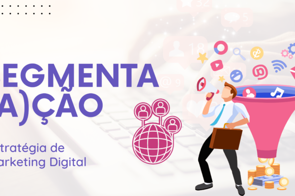 Segmentação: Como Transformar a Tua Estratégia de Marketing Digital